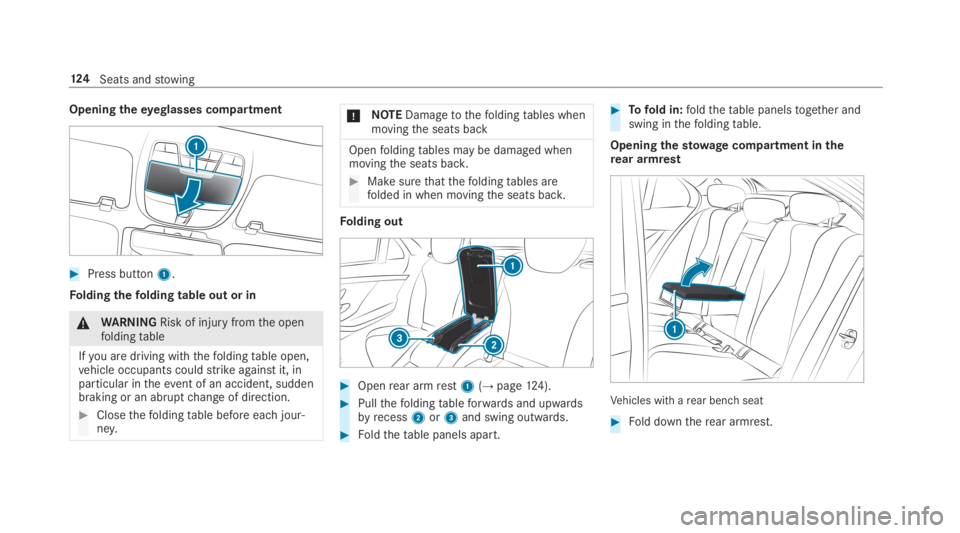 MERCEDES-BENZ S CLASS 2019 Owners Manual Openingtheeyeglasses compartment
#Press button1.
Foldingthefolding table out or in
&WARNINGRisk of injuryfromthe openfoldingtable
Ifyou are driving withthefoldingtable open,vehicle occupants couldstri MERCEDES-BENZ S CLASS 2019 Owners Manual Openingtheeyeglasses compartment
#Press button1.
Foldingthefolding table out or in
&WARNINGRisk of injuryfromthe openfoldingtable
Ifyou are driving withthefoldingtable open,vehicle occupants couldstri