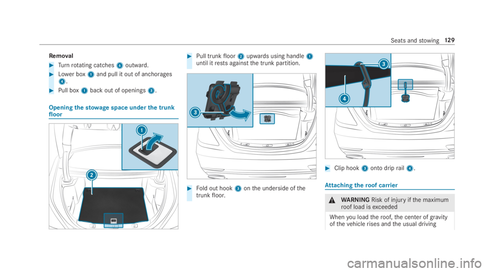 MERCEDES-BENZ S CLASS 2019 Owners Manual Removal
#Turnrotating catches6outward.
#Lower box1and pull it out of anchorages4.
#Pull box1back out of openings3.
Openingthestowagespace underthe trunkfloor
#Pull trunkfloor2upwards using handle1unti MERCEDES-BENZ S CLASS 2019 Owners Manual Removal
#Turnrotating catches6outward.
#Lower box1and pull it out of anchorages4.
#Pull box1back out of openings3.
Openingthestowagespace underthe trunkfloor
#Pull trunkfloor2upwards using handle1unti