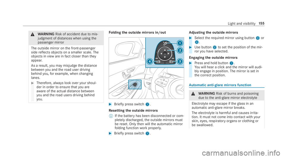 MERCEDES-BENZ S CLASS 2019  Owners Manual &WARNINGRisk of accident duetomis‐judgment of distances when usingthepassenger mirror
The outside mirror onthe front-passengersidereflects objects on a smaller scale. Theobjects in view are infact c