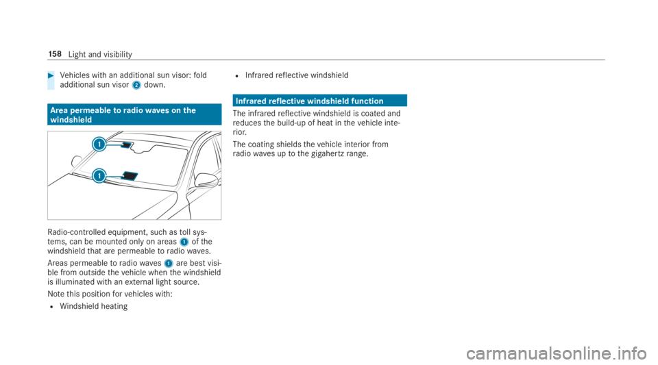 MERCEDES-BENZ S CLASS 2019  Owners Manual #Vehicles with an additional sun visor:foldadditional sun visor2down.
Area permeableto radiowaves onthewindshield
Radio-controlled equipment, such astoll sys‐tems, can be mounted only on areas1ofthe
