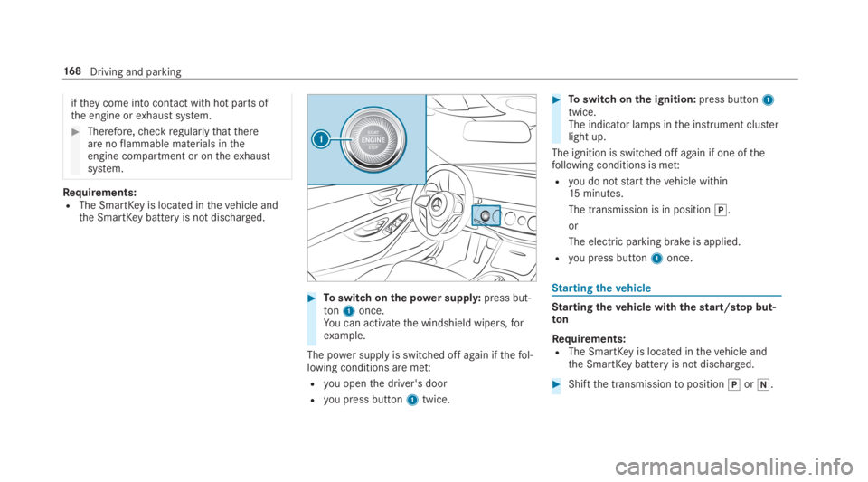 MERCEDES-BENZ S CLASS 2019  Owners Manual iftheycome into contact withhot parts ofthe engine orexhaust system.
#Therefore,checkregularlythatthereare noflammable materials intheengine compartment or ontheexhaustsystem.
Requirements:RThe SmartK
