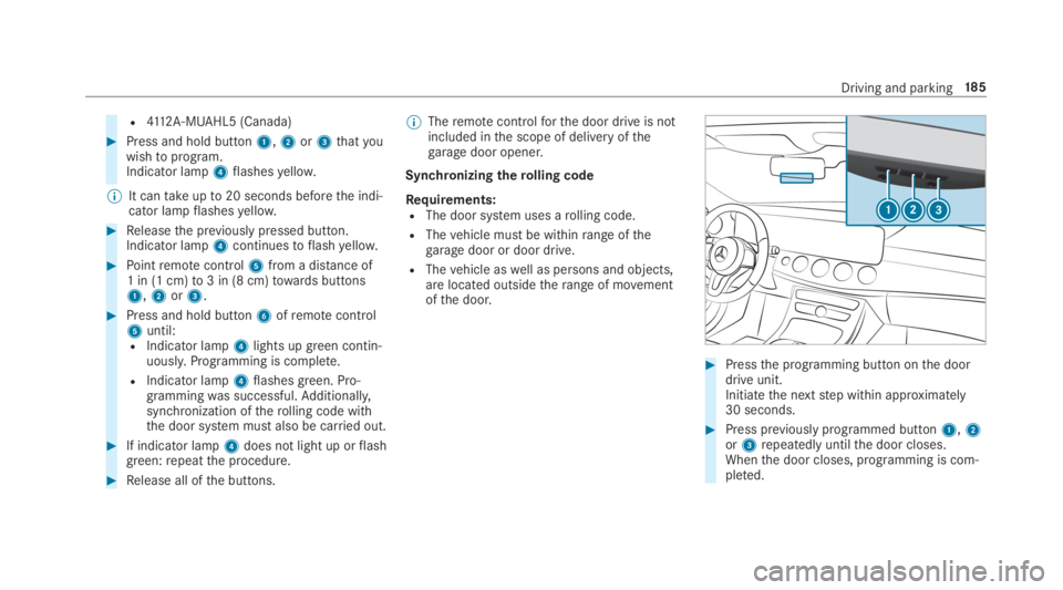 MERCEDES-BENZ S CLASS 2019  Owners Manual R4112A-MUAHL5 (Canada)
#Press and hold button1,2or3thatyouwishtoprogram.Indicator lamp4flashesyellow.
%It cantakeupto20 seconds beforethe indi‐cator lampflashesyellow.
#Releasethe previously pressed