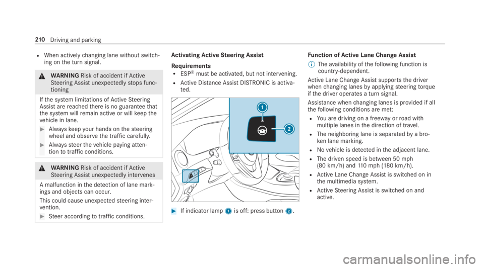 MERCEDES-BENZ S CLASS 2019 Owners Manual RWhen activelychanging lane without switch‐ing onthe turn signal.
&WARNINGRisk of accident ifActiveSteering Assist unexpectedlystops func‐tioning
Ifthe system limitations ofActiveSteeringAssist ar MERCEDES-BENZ S CLASS 2019 Owners Manual RWhen activelychanging lane without switch‐ing onthe turn signal.
&WARNINGRisk of accident ifActiveSteering Assist unexpectedlystops func‐tioning
Ifthe system limitations ofActiveSteeringAssist ar
