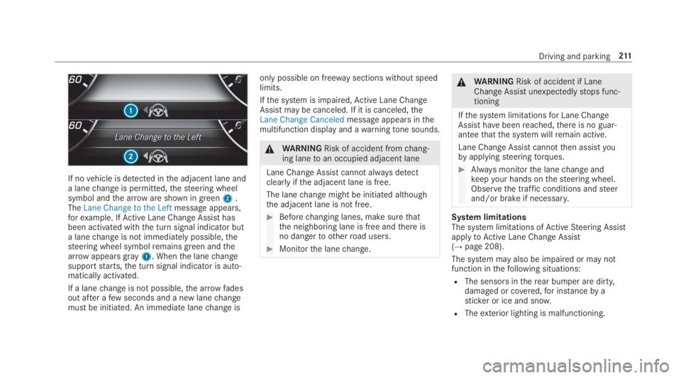 MERCEDES-BENZ S CLASS 2019 Owners Manual If novehicle is detected inthe adjacent lane anda lanechange is permitted,thesteering wheelsymbol andthe arroware shown in green2.TheLane Change to the Leftmessage appears,forexample. IfActive Lane Ch MERCEDES-BENZ S CLASS 2019 Owners Manual If novehicle is detected inthe adjacent lane anda lanechange is permitted,thesteering wheelsymbol andthe arroware shown in green2.TheLane Change to the Leftmessage appears,forexample. IfActive Lane Ch
