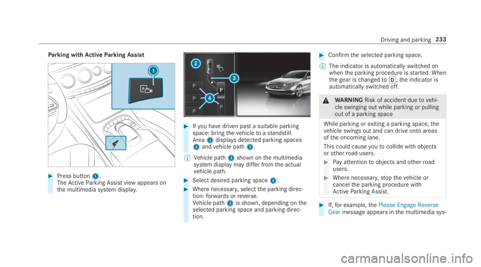 MERCEDES-BENZ S CLASS 2019 Owners Manual Parking withActiveParking Assist
#Press button1.TheActiveParking Assist view appears onthe multimedia system display.
#Ifyou havedriven past a suitable parkingspace: bringthevehicletoastandstill.Area2 MERCEDES-BENZ S CLASS 2019 Owners Manual Parking withActiveParking Assist
#Press button1.TheActiveParking Assist view appears onthe multimedia system display.
#Ifyou havedriven past a suitable parkingspace: bringthevehicletoastandstill.Area2