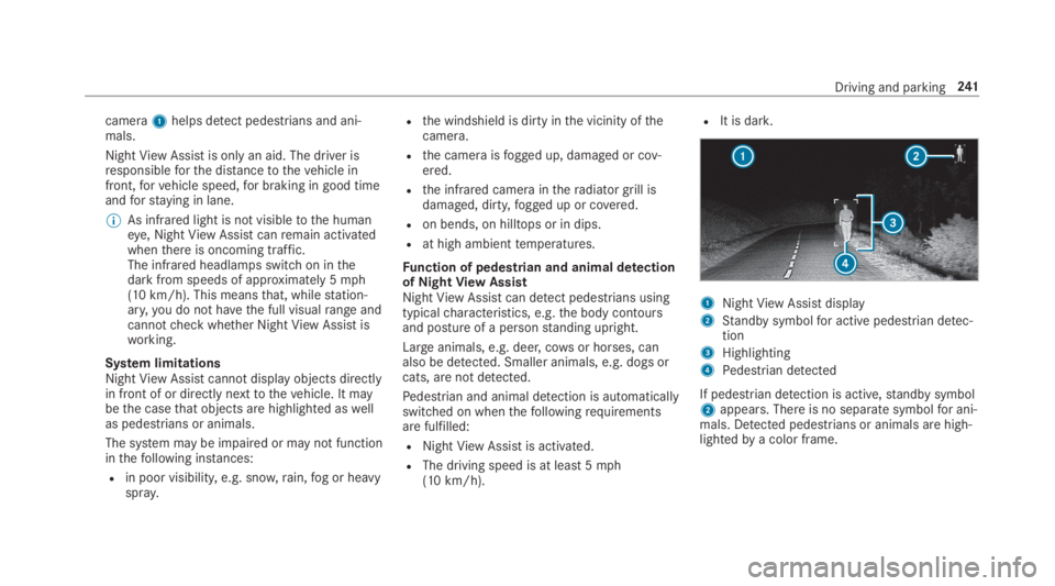 MERCEDES-BENZ S CLASS 2019 Owners Manual camera1helps detect pedestrians and ani‐mals.
NightViewAssistis only an aid. The driver isresponsibleforthe distancetothevehicle infront,forvehicle speed,for braking in good timeandforstaying in lan MERCEDES-BENZ S CLASS 2019 Owners Manual camera1helps detect pedestrians and ani‐mals.
NightViewAssistis only an aid. The driver isresponsibleforthe distancetothevehicle infront,forvehicle speed,for braking in good timeandforstaying in lan