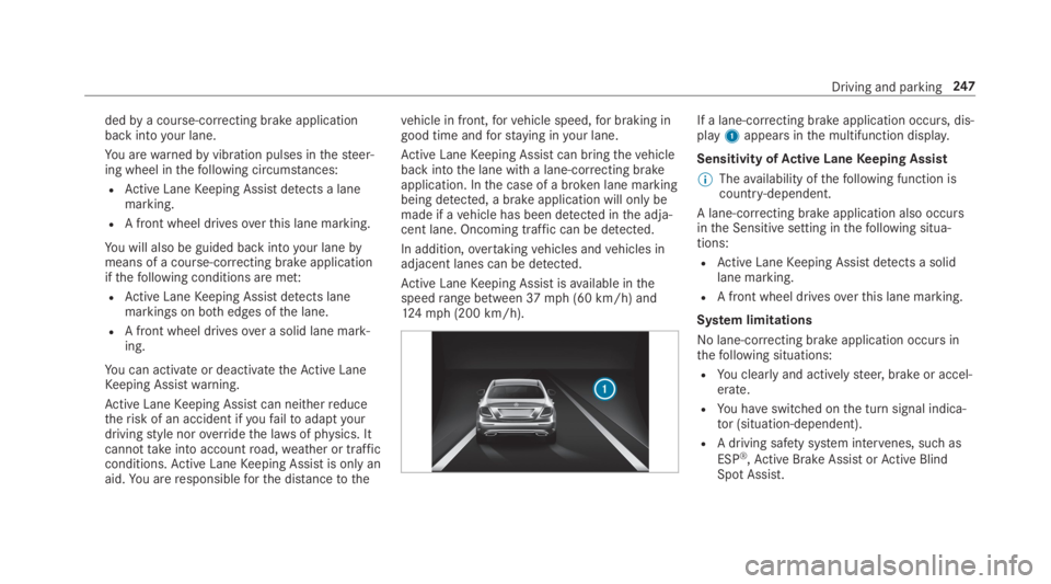 MERCEDES-BENZ S CLASS 2019  Owners Manual dedbya course-correcting brake applicationbackintoyour lane.
You arewarnedbyvibration pulses inthesteer‐ing wheel inthefollowing circumstances:
RActive LaneKeeping Assist detects a lanemarking.
RA f