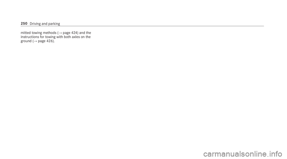 MERCEDES-BENZ S CLASS 2019 Owners Manual mittedtowing methods (→page 424) andtheinstructionsfortowing with bothaxles ontheground (→page 426).
250Driving and parking MERCEDES-BENZ S CLASS 2019 Owners Manual mittedtowing methods (→page 424) andtheinstructionsfortowing with bothaxles ontheground (→page 426).
250Driving and parking
