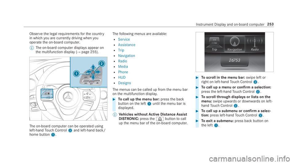 MERCEDES-BENZ S CLASS 2019 Owners Manual Observethe legalrequirementsforthe countryin whichyou are currently driving whenyouoperatethe on-board computer.
%The on-board computer displaysappear onthe multifunction display (→page 255).
The on MERCEDES-BENZ S CLASS 2019 Owners Manual Observethe legalrequirementsforthe countryin whichyou are currently driving whenyouoperatethe on-board computer.
%The on-board computer displaysappear onthe multifunction display (→page 255).
The on