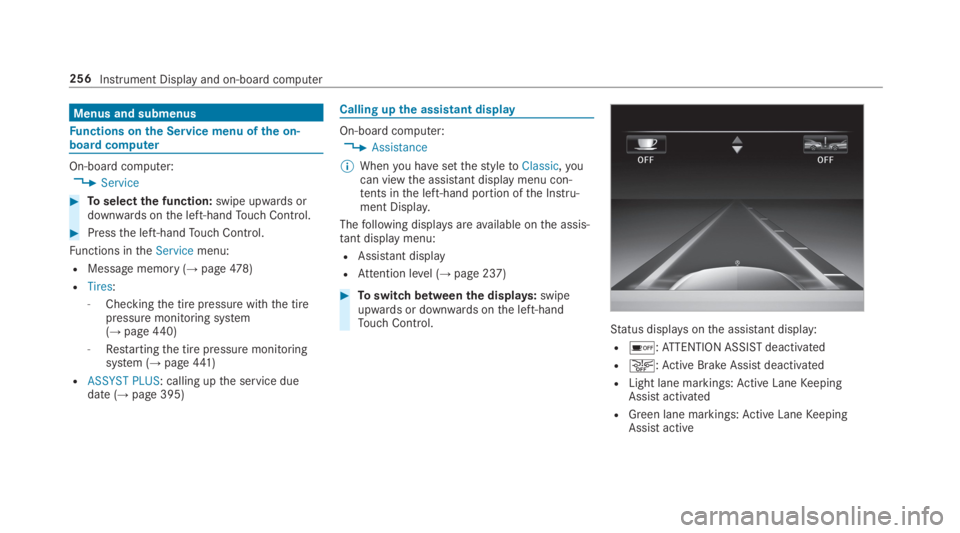 MERCEDES-BENZ S CLASS 2019 Owners Manual Menus and submenus
Functions onthe Service menu ofthe on-board computer
On-board computer:
,Service
#Toselectthe function:swipe upwards ordownwards onthe left-handTouch Control.
#Pressthe left-handTou MERCEDES-BENZ S CLASS 2019 Owners Manual Menus and submenus
Functions onthe Service menu ofthe on-board computer
On-board computer:
,Service
#Toselectthe function:swipe upwards ordownwards onthe left-handTouch Control.
#Pressthe left-handTou