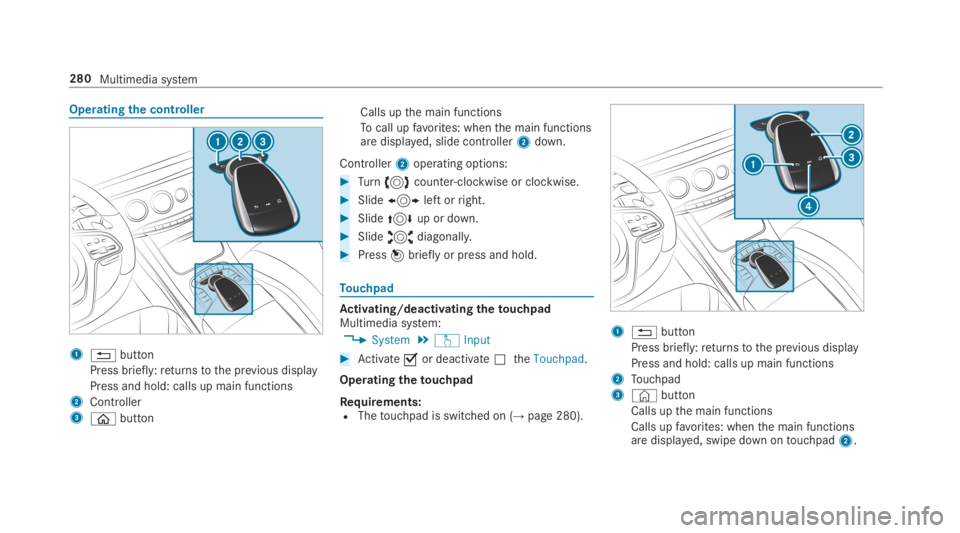 MERCEDES-BENZ S CLASS 2019  Owners Manual Operatingthe controller
1�8button
Press briefly:returnstothe previous display
Press and hold: calls up main functions
2Controller
3�