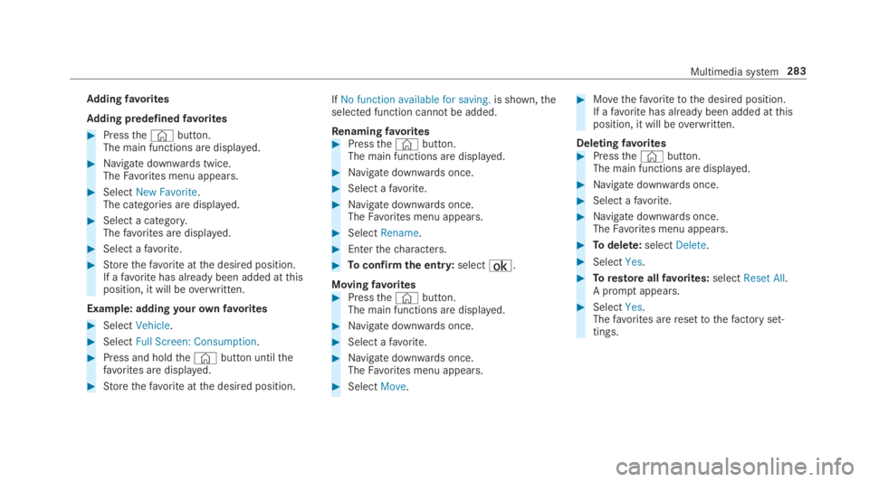 MERCEDES-BENZ S CLASS 2019  Owners Manual Addingfavorites
Adding predefinedfavorites
#Pressthe©button.The main functions are displayed.
#Navigate downwards twice.TheFavorites menu appears.
#SelectNew Favorite.The categories are displayed.
#S