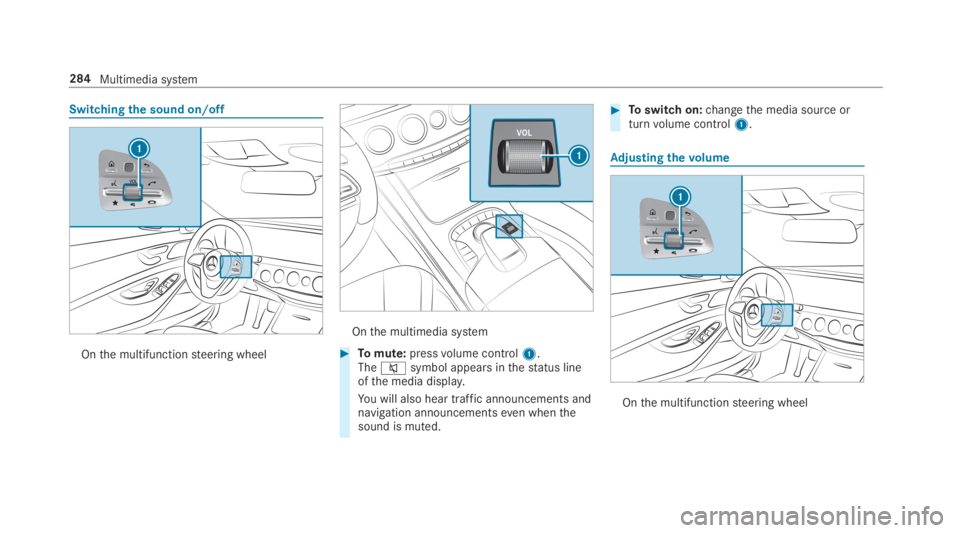 MERCEDES-BENZ S CLASS 2019  Owners Manual Switchingthe sound on/off
Onthe multifunctionsteering wheel
Onthe multimedia system
#Tomute:pressvolume control1.The�csymbol appears inthestatus lineofthe media display.
You will also hear traffic ann