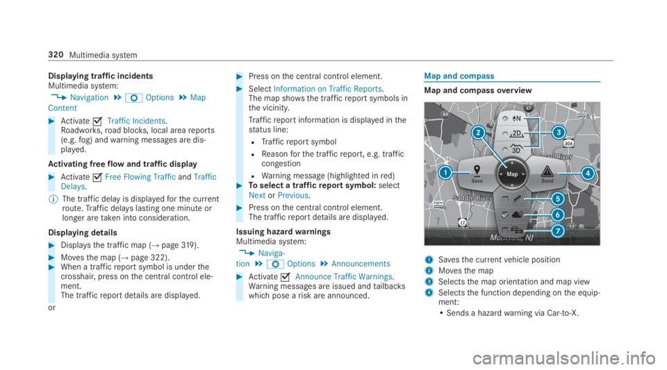 MERCEDES-BENZ S CLASS 2019  Owners Manual Displaying traffic incidentsMultimedia system:
,Navigation.ZOptions.Map
Content
#Activate�sTraffic Incidents.Roadworks,road blocks, local areareports(e.g.fog) andwarning messages are dis‐played.
Act