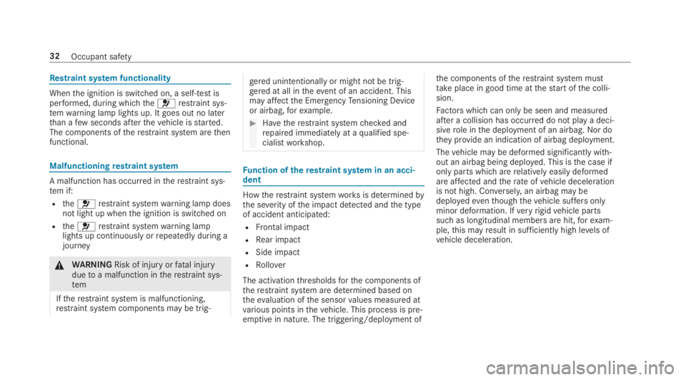 MERCEDES-BENZ S CLASS 2019  Owners Manual Restraint system functionality
Whenthe ignition is switched on, a self-test isperformed, during whichthe�urestraint sys‐temwarning lamp lights up. It goes out no laterthan afew seconds afterthevehic