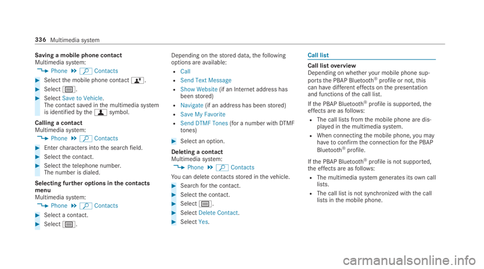 MERCEDES-BENZ S CLASS 2019  Owners Manual Saving a mobile phone contactMultimedia system:
,Phone.ªContacts
#Selectthe mobile phone contactó.
#Selectp.
#SelectSave to Vehicle.The contact saved inthe multimedia systemis identifiedbythefsymbol