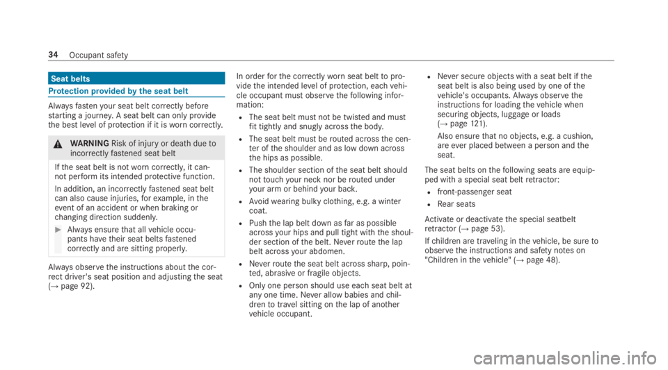 MERCEDES-BENZ S CLASS 2019  Owners Manual Seat belts
Protection providedbythe seat belt
Alwaysfastenyour seat belt correctlybeforestarting a journey.A seat belt can only providethe best level of protection if it isworncorrectly.
&WARNINGRisk 