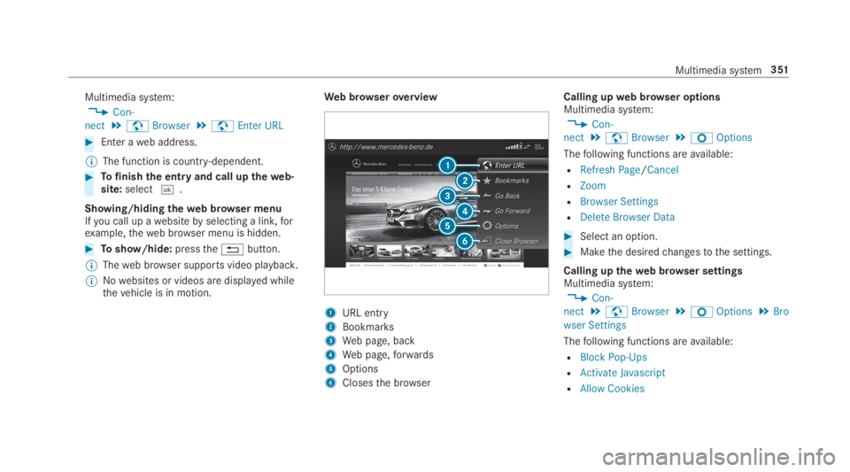 MERCEDES-BENZ S CLASS 2019  Owners Manual Multimedia system:
,Con-
nect.zBrowser.zEnter URL
#Enter aweb address.
%The function is country-dependent.
#Tofinishthe entry and call uptheweb‐site:select�T.
Showing/hidingtheweb browser menuIfyou 