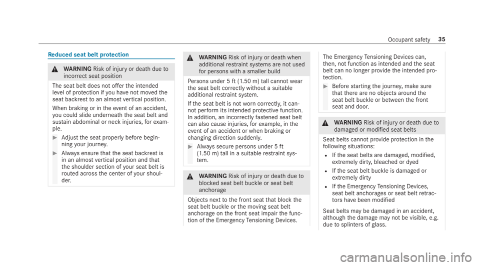 MERCEDES-BENZ S CLASS 2019  Owners Manual Reduced seat belt protection
&WARNINGRisk of injuryor death duetoincorrect seat position
The seat belt does not offerthe intendedlevel of protection ifyou havenot movedtheseat backresttoan almostverti