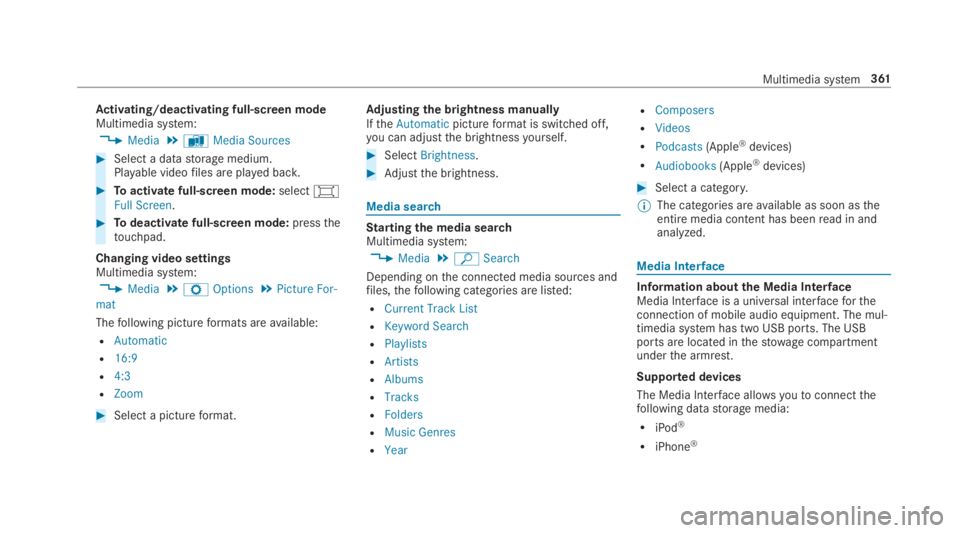 MERCEDES-BENZ S CLASS 2019  Owners Manual Activating/deactivating full-screen modeMultimedia system:
,Media.àMedia Sources
#Select a datastorage medium.Playable videofiles are played back.
#Toactivate full-screen mode:select�Full Screen.
#T