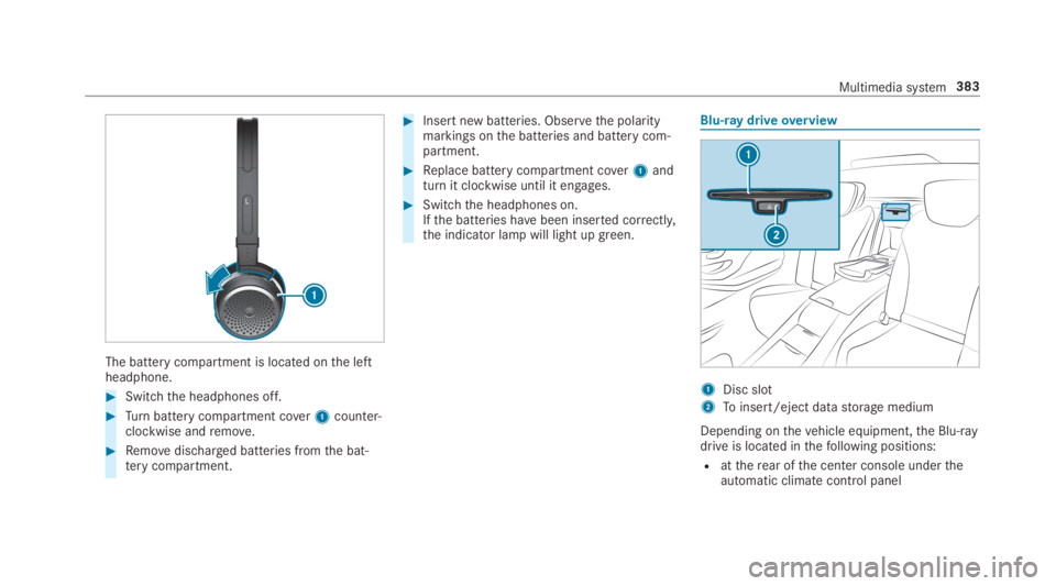 MERCEDES-BENZ S CLASS 2019  Owners Manual The battery compartment is located onthe leftheadphone.
#Switchthe headphones off.
#Turnbattery compartment cover1counter-clockwise andremove.
#Removedischarged batteries fromthe bat‐terycompartment