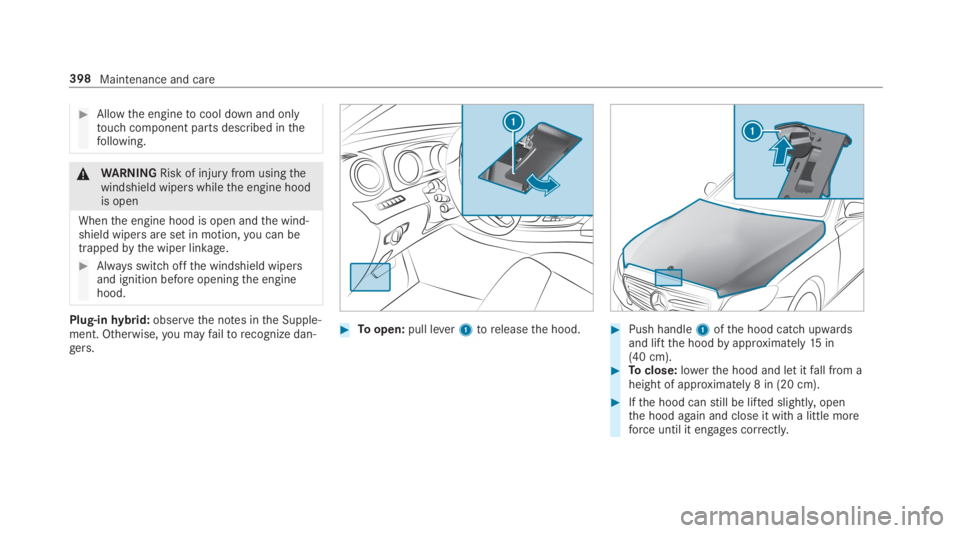 MERCEDES-BENZ S CLASS 2019  Owners Manual #Allowthe enginetocool down and onlytouch component parts described inthefollowing.
&WARNINGRisk of injuryfrom usingthewindshield wipers whilethe engine hoodis open
Whenthe engine hood is open andthe 
