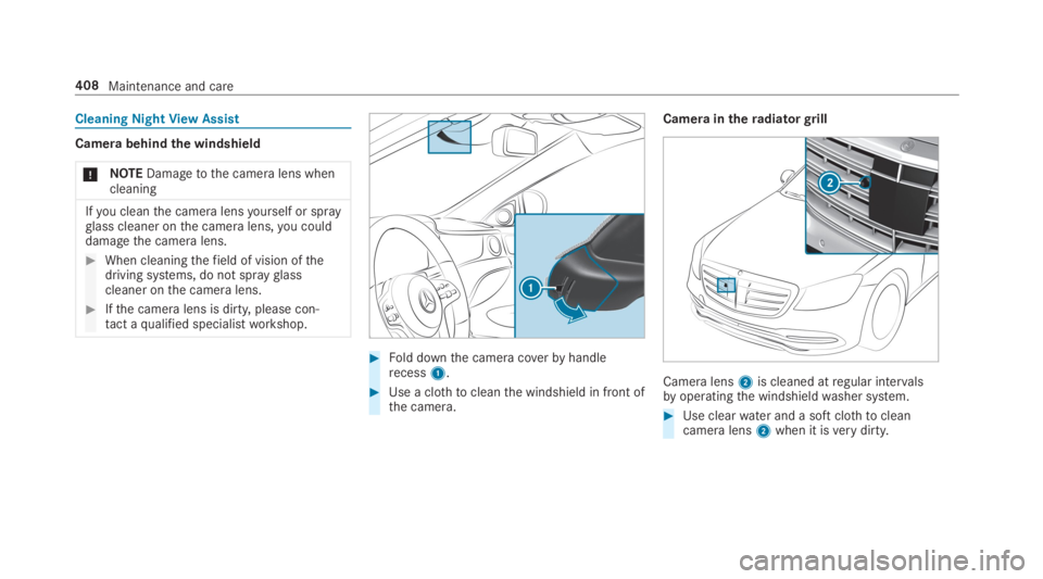 MERCEDES-BENZ S CLASS 2019  Owners Manual Cleaning NightViewAssist
Camera behindthe windshield
*NOTEDamagetothe camera lens whencleaning
Ifyou cleanthe camera lensyourself or sprayglass cleaner onthe camera lens,you coulddamagethe camera lens