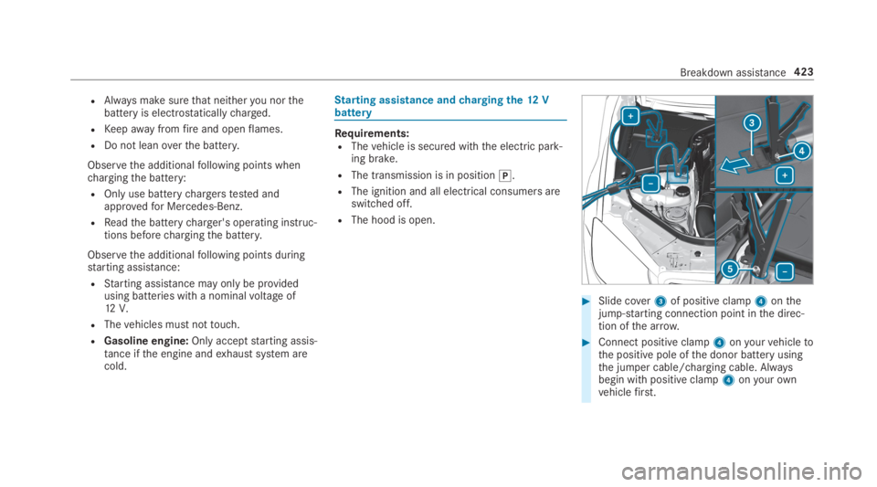 MERCEDES-BENZ S CLASS 2019 Owners Manual RAlways make surethat neitheryou northebattery is electrostaticallycharged.
RKeepawayfromfireand openflames.
RDo not leanoverthe battery.
Observethe additionalfollowing points whenchargingthe battery: MERCEDES-BENZ S CLASS 2019 Owners Manual RAlways make surethat neitheryou northebattery is electrostaticallycharged.
RKeepawayfromfireand openflames.
RDo not leanoverthe battery.
Observethe additionalfollowing points whenchargingthe battery: