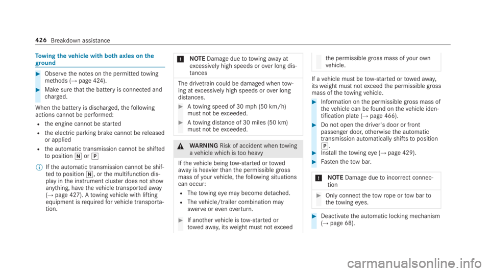 MERCEDES-BENZ S CLASS 2019  Owners Manual Towingthevehicle with bothaxles ontheground
#Observethe notes onthe permittedtowingmethods (→page 424).
#Make surethatthe battery is connected andcharged.
Whenthe battery is discharged,thefollowinga