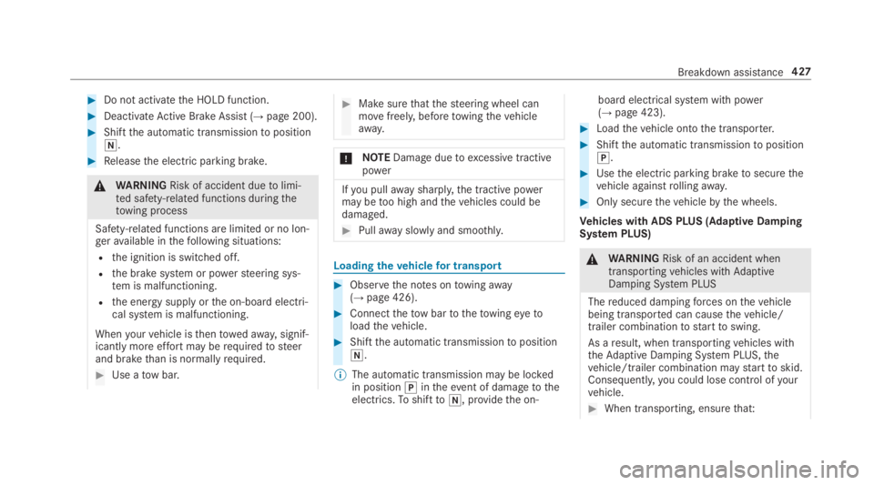 MERCEDES-BENZ S CLASS 2019  Owners Manual #Do not activatethe HOLD function.
#DeactivateActive Brake Assist (→page 200).
#Shiftthe automatic transmissiontoposition�\\.
#Releasethe electric parking brake.
&WARNINGRisk of accident duetolimi