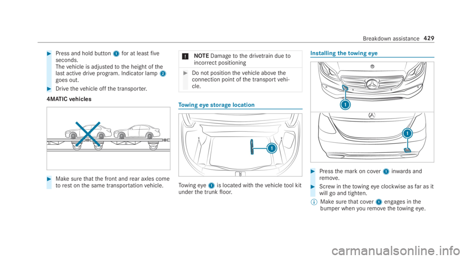 MERCEDES-BENZ S CLASS 2019 Owners Manual #Press and hold button1for at leastfiveseconds.Thevehicle is adjustedtothe height ofthelast active drive program. Indicator lamp2goes out.
#Drivethevehicle offthe transporter.
4MATICvehicles
#Make sur MERCEDES-BENZ S CLASS 2019 Owners Manual #Press and hold button1for at leastfiveseconds.Thevehicle is adjustedtothe height ofthelast active drive program. Indicator lamp2goes out.
#Drivethevehicle offthe transporter.
4MATICvehicles
#Make sur
