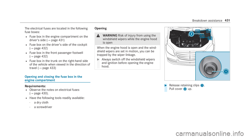 MERCEDES-BENZ S CLASS 2019 Owners Manual The electrical fuses are located inthefollowingfuse boxes:
RFuse box inthe engine compartment onthedriver's side (→page 431)
RFuse box onthe driver's side ofthe cockpit(→page 432)
RFuse bo MERCEDES-BENZ S CLASS 2019 Owners Manual The electrical fuses are located inthefollowingfuse boxes:
RFuse box inthe engine compartment onthedriver's side (→page 431)
RFuse box onthe driver's side ofthe cockpit(→page 432)
RFuse bo