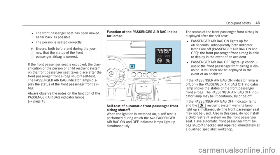 MERCEDES-BENZ S CLASS 2019 Owners Manual RThe front passenger seat has been movedasfar back as possible.
RThe person is seated correctly.
#Ensure, bothbefore and duringthe jour‐ney,thatthestatus ofthe frontpassenger airbag is correct.
Ifth MERCEDES-BENZ S CLASS 2019 Owners Manual RThe front passenger seat has been movedasfar back as possible.
RThe person is seated correctly.
#Ensure, bothbefore and duringthe jour‐ney,thatthestatus ofthe frontpassenger airbag is correct.
Ifth