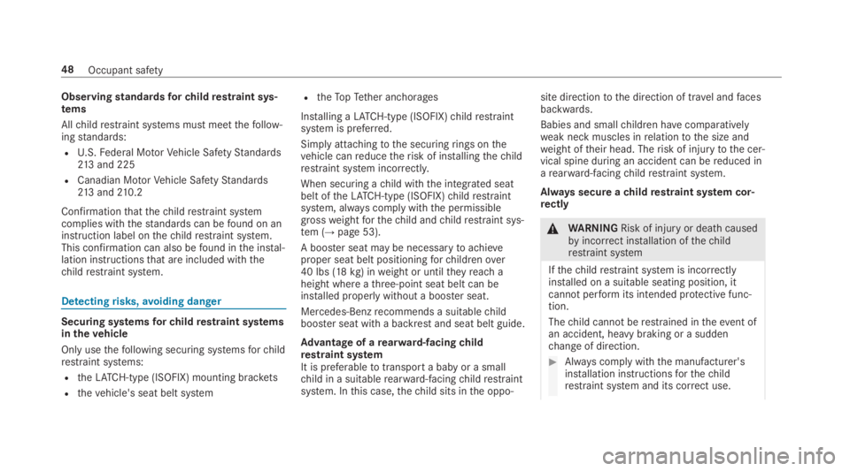 MERCEDES-BENZ S CLASS 2019 Owners Manual Observingstandardsforchildrestraint sys‐tems
Allchildrestraint systems must meetthefollow‐ingstandards:
RU.S.Federal MotorVehicle SafetyStandards213 and 225
RCanadian MotorVehicle SafetyStandards2 MERCEDES-BENZ S CLASS 2019 Owners Manual Observingstandardsforchildrestraint sys‐tems
Allchildrestraint systems must meetthefollow‐ingstandards:
RU.S.Federal MotorVehicle SafetyStandards213 and 225
RCanadian MotorVehicle SafetyStandards2