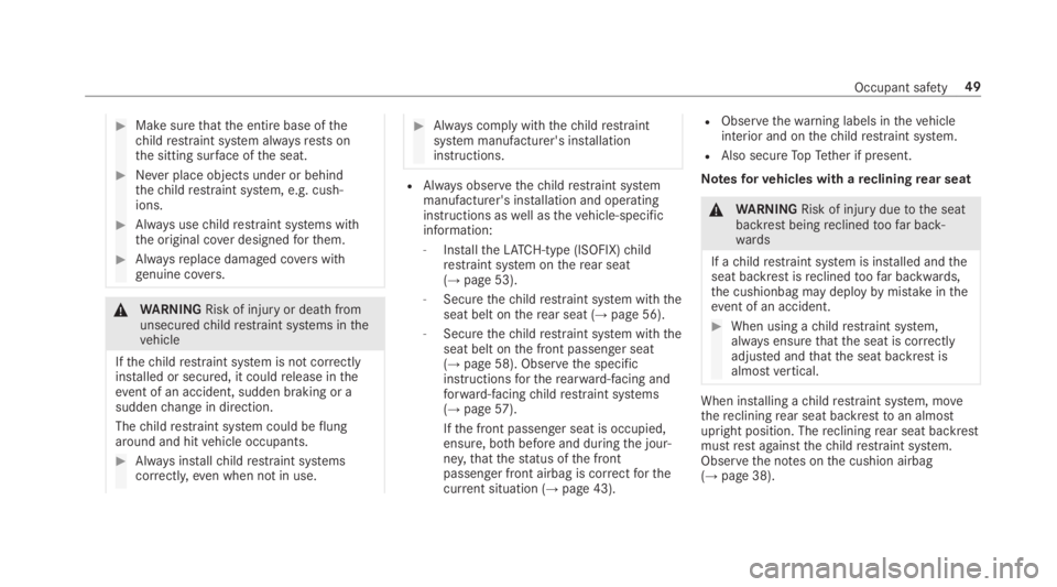 MERCEDES-BENZ S CLASS 2019  Owners Manual #Make surethatthe entire base ofthechildrestraint system alwaysrests onthe sitting surface ofthe seat.
#Never place objects under or behindthechildrestraint system, e.g. cush‐ions.
#Always usechildr