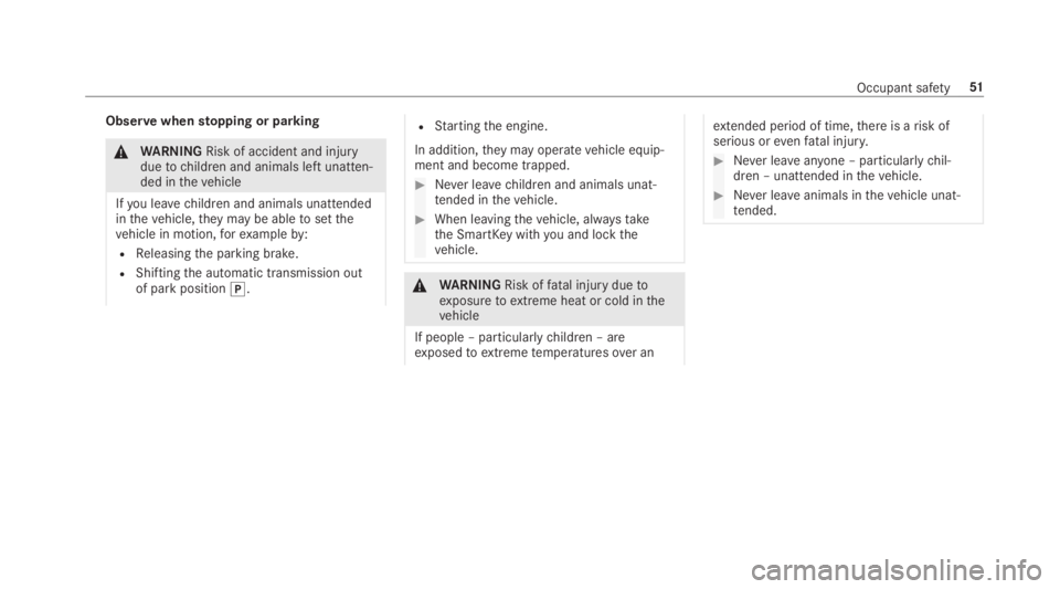 MERCEDES-BENZ S CLASS 2019  Owners Manual Observewhenstopping or parking
&WARNINGRisk of accident and injuryduetochildren and animals left unatten‐ded inthevehicle
Ifyou leavechildren and animals unattendedinthevehicle,theymay be abletosett