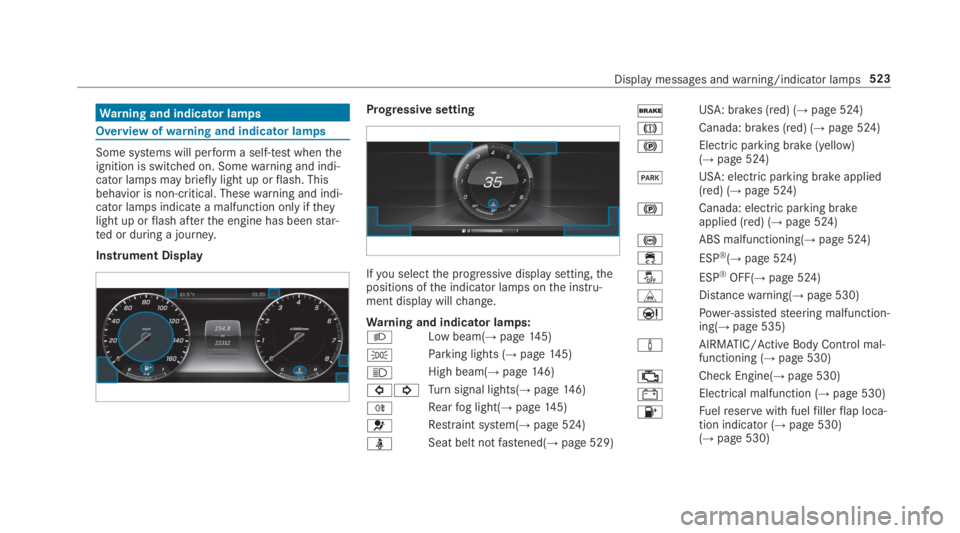 MERCEDES-BENZ S CLASS 2019  Owners Manual Warning and indicator lamps
Overview ofwarning and indicator lamps
Some systems will performa self-test whentheignition is switched on. Somewarning and indi‐cator lamps may brieflylight up orflash. 