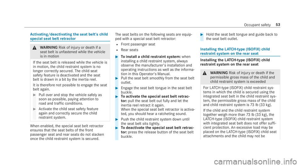 MERCEDES-BENZ S CLASS 2019  Owners Manual Activating/deactivating the seat belt'schildspecial seat beltretractor
&WARNINGRisk of injuryor death if aseat belt is unfastened whilethevehicleis in motion
Ifthe seat belt isreleased whiletheveh