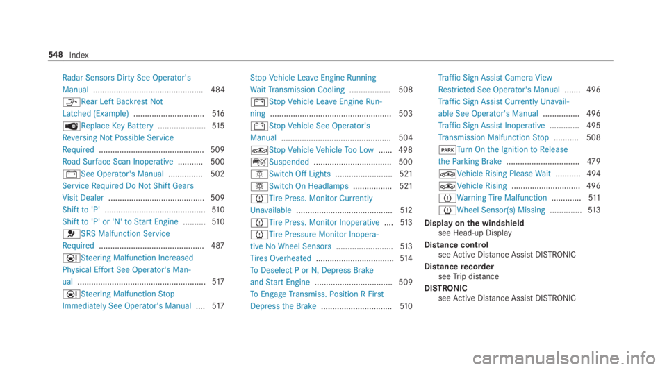 MERCEDES-BENZ S CLASS 2019  Owners Manual Radar Sensors Dirty See Operator's
Manual................................................ 484
�oRear Left BackrestNot
Latched (Example)...............................516
�