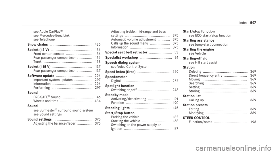 MERCEDES-BENZ S CLASS 2019  Owners Manual see Apple CarPlay™see Mercedes-Benz LinkseeTelephone
Snowchains............................................ 435
Socket (12 V)............................................13 6Front center console ....