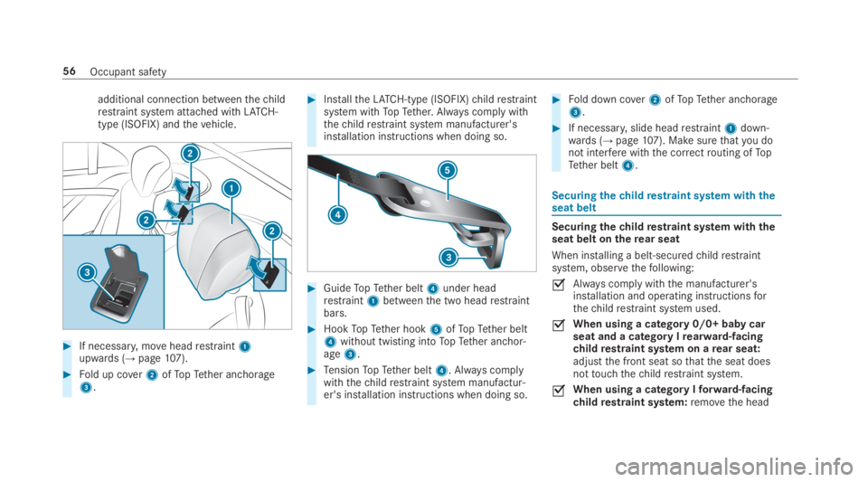 MERCEDES-BENZ S CLASS 2019 Workshop Manual additional connection betweenthechildrestraint system attached withLATCH-type (ISOFIX) andthevehicle.
#If necessary,moveheadrestraint1upwards (→page107).
#Fold up cover2ofTopTether anchorage3.
#Inst