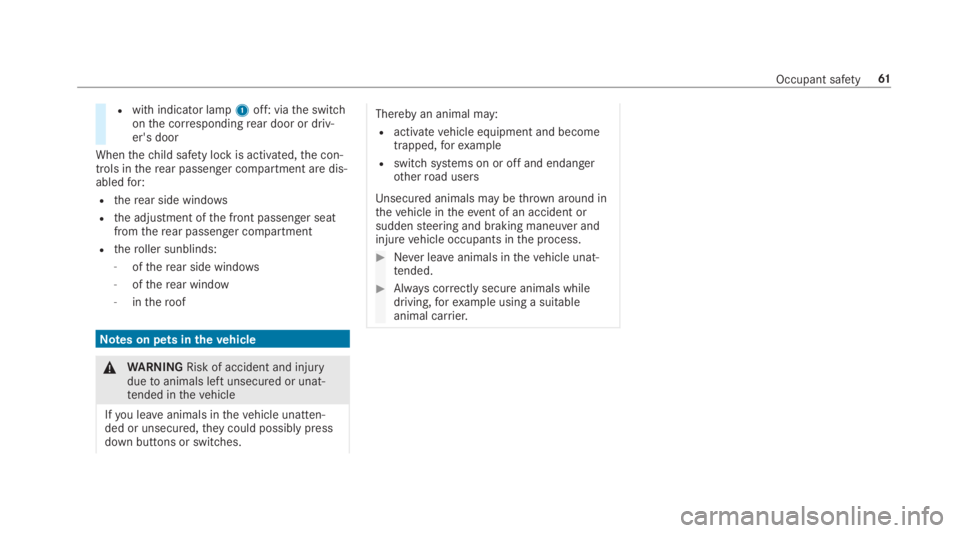 MERCEDES-BENZ S CLASS 2019  Owners Manual Rwith indicator lamp1off: viathe switchonthe correspondingrear door or driv‐er's door
Whenthechild safety lock is activated,the con‐trols intherear passenger compartment are dis‐abledfor:
Rt