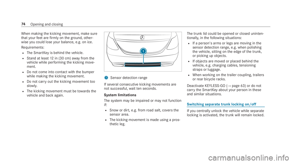 MERCEDES-BENZ S CLASS 2019 Manual PDF When makingthe kicking movement, make surethatyourfeetarefirmly onthe ground,other‐wiseyou could loseyour balance, e.g. on ice.
Requirements:
RThe SmartKeyis behindthevehicle.
RStand at least12in (3