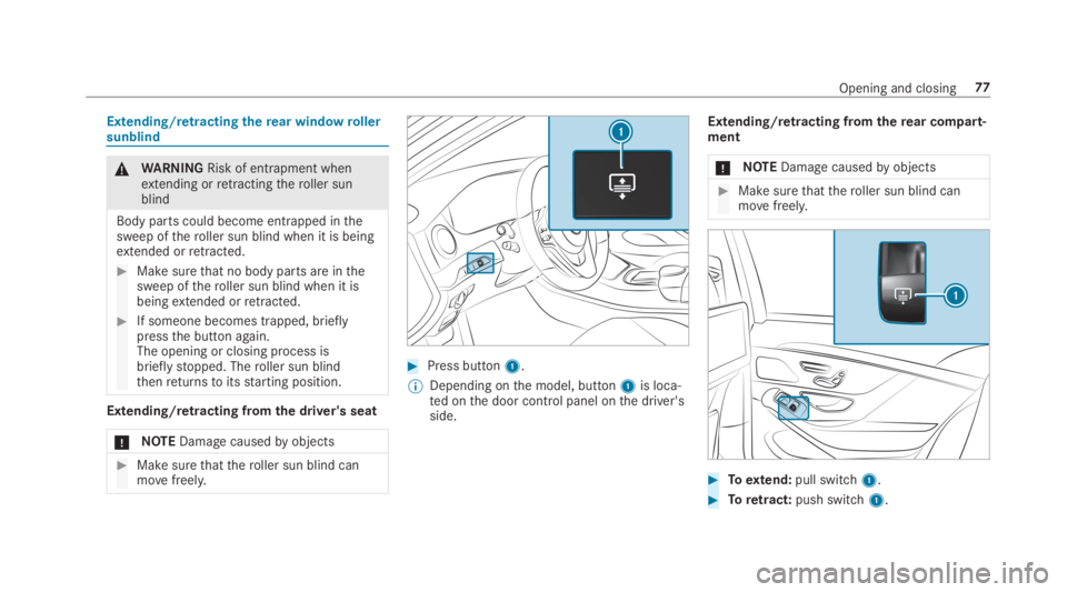 MERCEDES-BENZ S CLASS 2019  Owners Manual Extending/retractingtherear windowrollersunblind
&WARNINGRisk of entrapment whenextending orretractingtheroller sunblind
Body parts could become entrapped inthesweep oftheroller sun blind when it is b