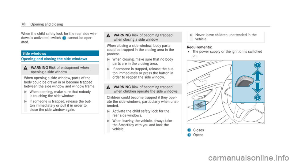 MERCEDES-BENZ S CLASS 2019 Manual PDF Whenthechild safety lockfortherear side win‐dowsis activated, switch1cannot be oper‐ated.
Side windows
Opening and closingthe side windows
&WARNINGRisk of entrapment whenopening a side window
When