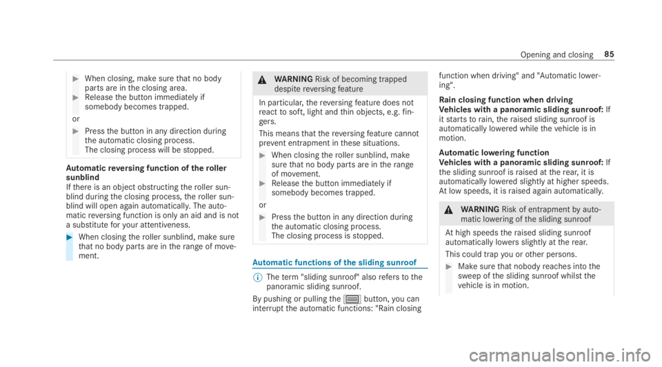 MERCEDES-BENZ S CLASS 2019  Owners Manual #When closing, make surethat no bodyparts are inthe closing area.#Releasethe button immediately ifsomebody becomes trapped.
or
#Pressthe button in any direction duringthe automatic closing process.The