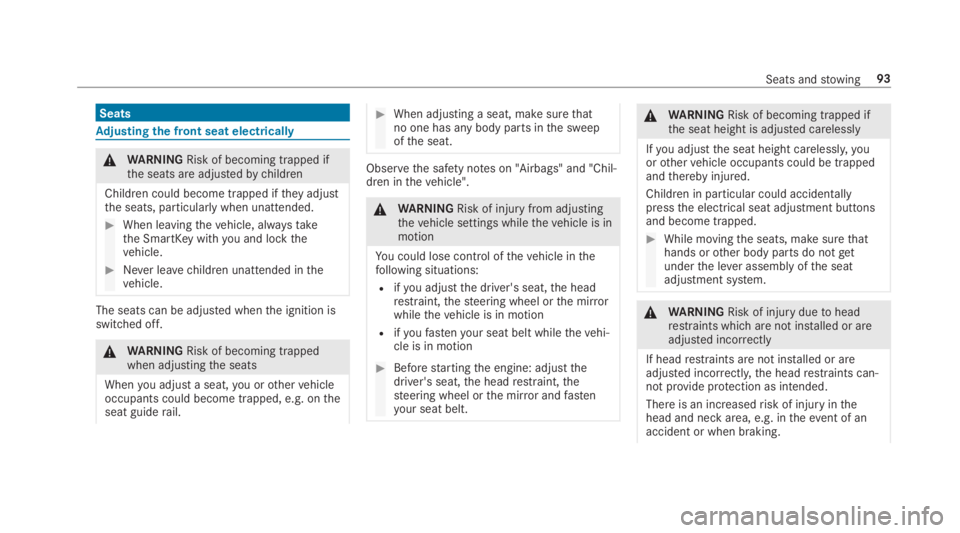MERCEDES-BENZ S CLASS 2019  Owners Manual Seats
Adjusting the front seat electrically
&WARNINGRisk of becoming trapped ifthe seats are adjustedbychildren
Children could become trapped iftheyadjustthe seats, particularly when unattended.
#When
