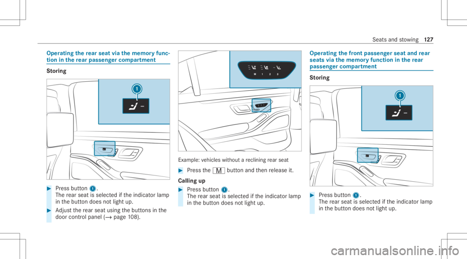 MERCEDES-BENZ S CLASS 2022 Owners Manual Oper
ating there ar seat viathemem oryfun c‐
tion inthere ar passe nger comp artment St
oring #
Press butt on1.
The rear seat isselec tedifth eindicat orlam p
in thebutt ondoes notlight up. #
Adjus MERCEDES-BENZ S CLASS 2022 Owners Manual Oper
ating there ar seat viathemem oryfun c‐
tion inthere ar passe nger comp artment St
oring #
Press butt on1.
The rear seat isselec tedifth eindicat orlam p
in thebutt ondoes notlight up. #
Adjus