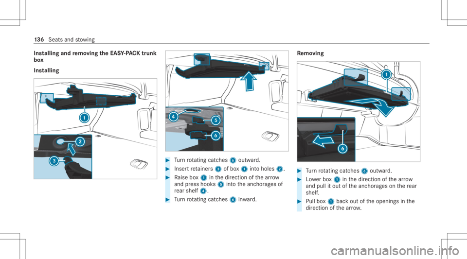 MERCEDES-BENZ S CLASS 2022 Owners Manual Ins
tallin gand remo ving the EASY-PAC Ktrunk
bo x
Ins tallin g #
Turn rotating catches6 outward. #
Inse rtretainer s3 ofbox1 intoholes 2. #
Raise box1 inthedir ect ion ofthear row
and press hook s5 i MERCEDES-BENZ S CLASS 2022 Owners Manual Ins
tallin gand remo ving the EASY-PAC Ktrunk
bo x
Ins tallin g #
Turn rotating catches6 outward. #
Inse rtretainer s3 ofbox1 intoholes 2. #
Raise box1 inthedir ect ion ofthear row
and press hook s5 i