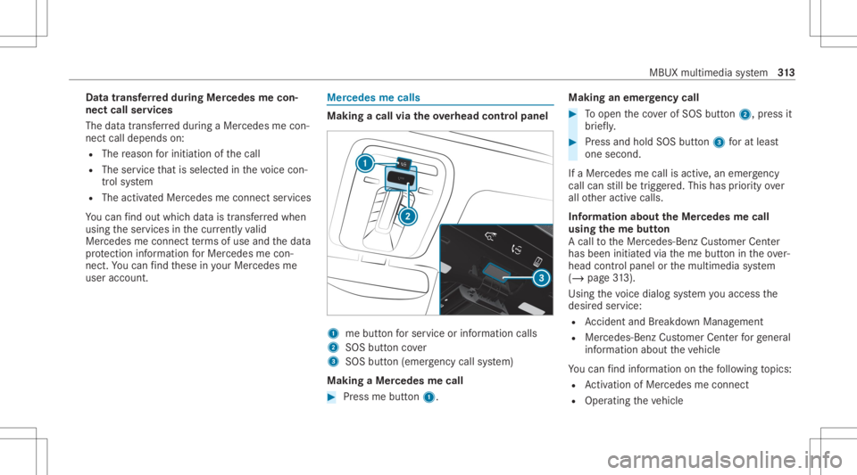 MERCEDES-BENZ S CLASS 2022 Owners Manual Data
trans ferre ddur ing Mer cedes mecon‐
ne ct cal lse rvices
The datatransf erreddur ing aMer cedes mecon‐
nec tcall depends on:
R The reason forinitia tionofthecall
R The service that isselec MERCEDES-BENZ S CLASS 2022 Owners Manual Data
trans ferre ddur ing Mer cedes mecon‐
ne ct cal lse rvices
The datatransf erreddur ing aMer cedes mecon‐
nec tcall depends on:
R The reason forinitia tionofthecall
R The service that isselec